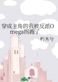 穿成主角的我被反派Omega拐跑了