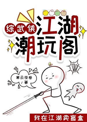 （綜武俠同人）[綜武俠]江湖潮玩閣/我在江湖賣盲盒